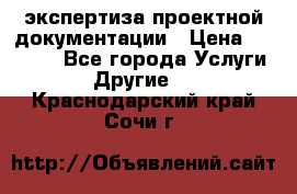 экспертиза проектной документации › Цена ­ 10 000 - Все города Услуги » Другие   . Краснодарский край,Сочи г.